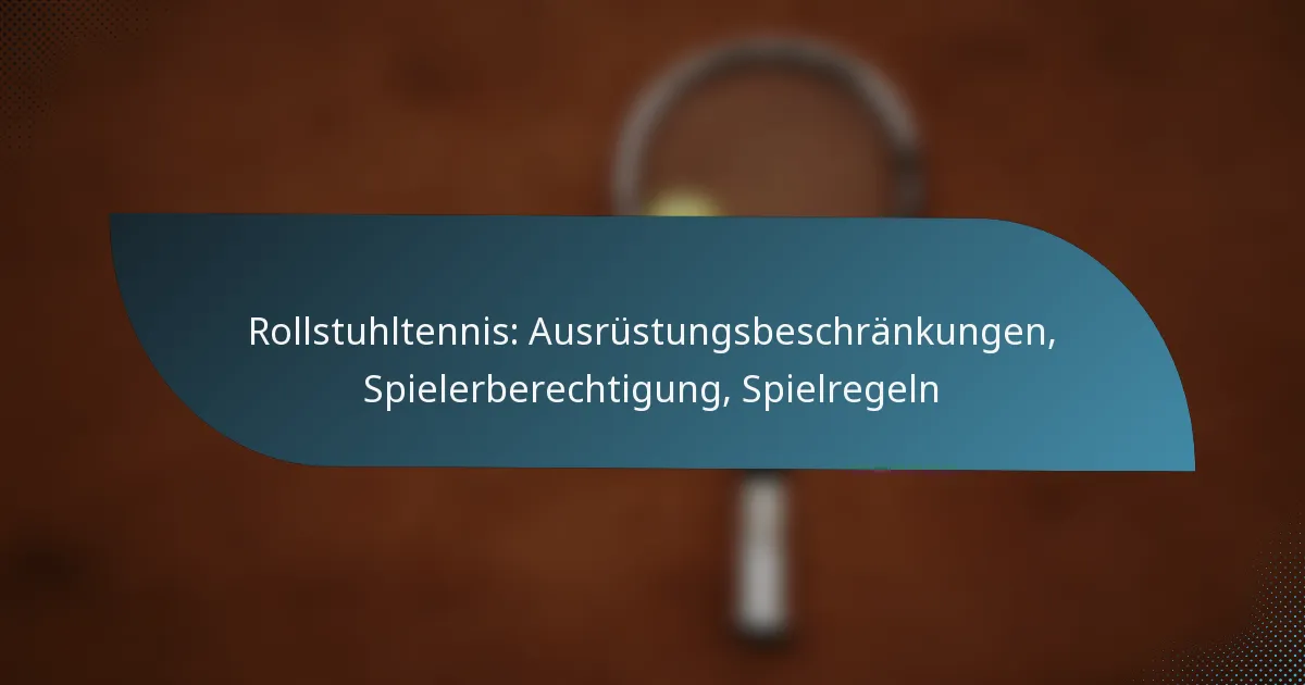 Rollstuhltennis: Ausrüstungsbeschränkungen, Spielerberechtigung, Spielregeln