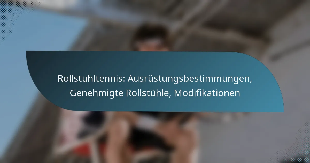 Rollstuhltennis: Ausrüstungsbestimmungen, Genehmigte Rollstühle, Modifikationen