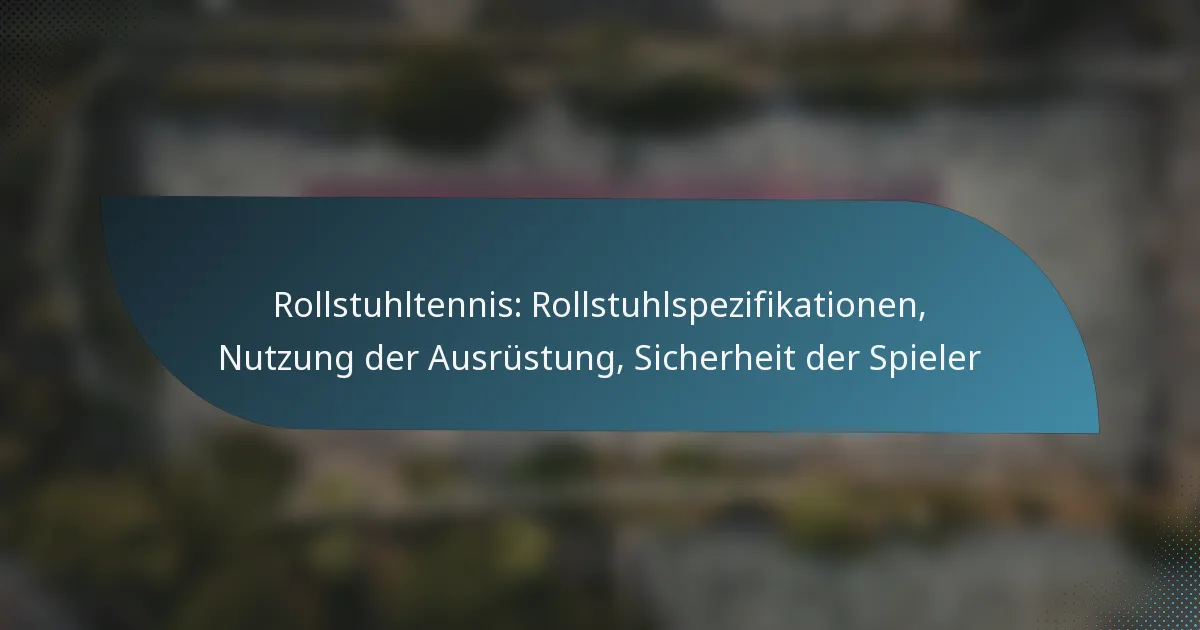 Rollstuhltennis: Rollstuhlspezifikationen, Nutzung der Ausrüstung, Sicherheit der Spieler