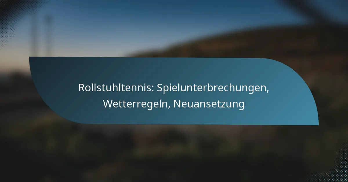 Rollstuhltennis: Spielunterbrechungen, Wetterregeln, Neuansetzung
