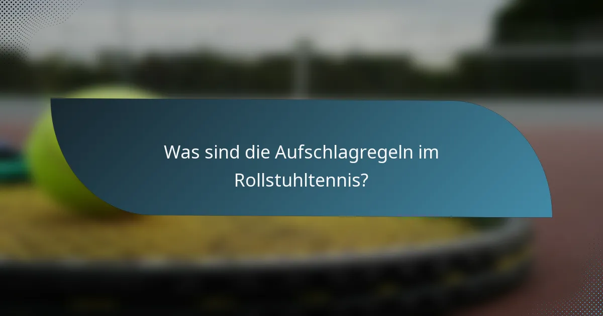 Was sind die Aufschlagregeln im Rollstuhltennis?