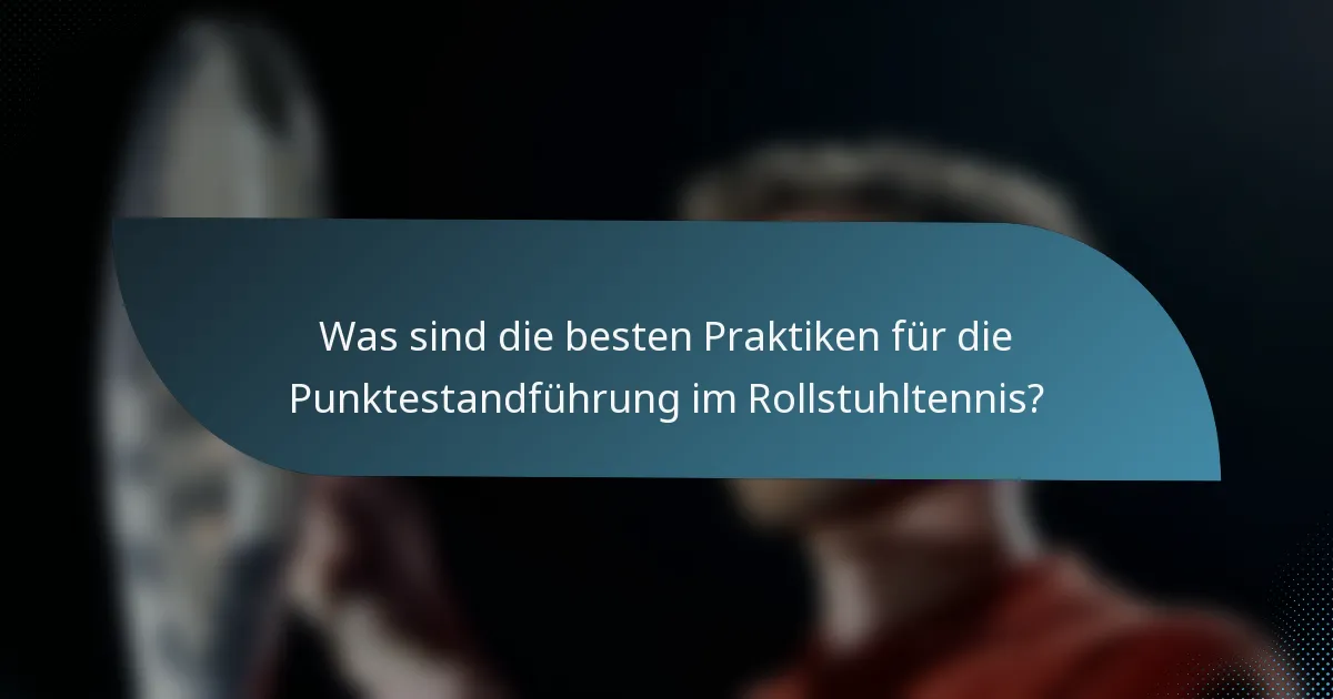 Was sind die besten Praktiken für die Punktestandführung im Rollstuhltennis?
