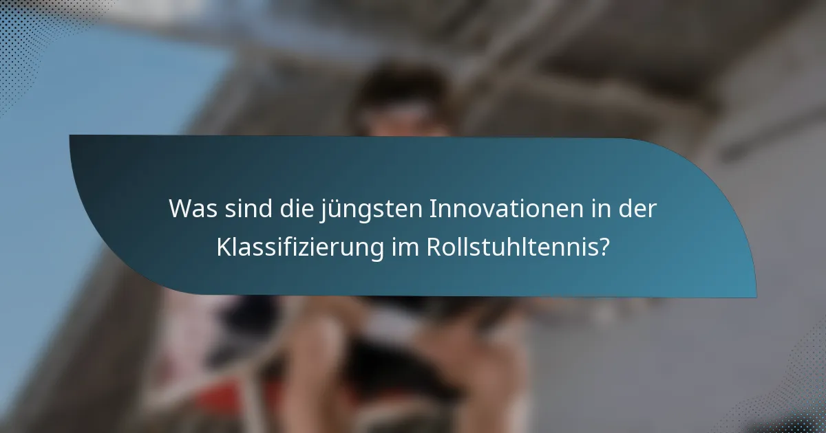 Was sind die jüngsten Innovationen in der Klassifizierung im Rollstuhltennis?