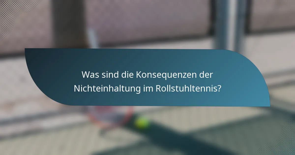 Was sind die Konsequenzen der Nichteinhaltung im Rollstuhltennis?