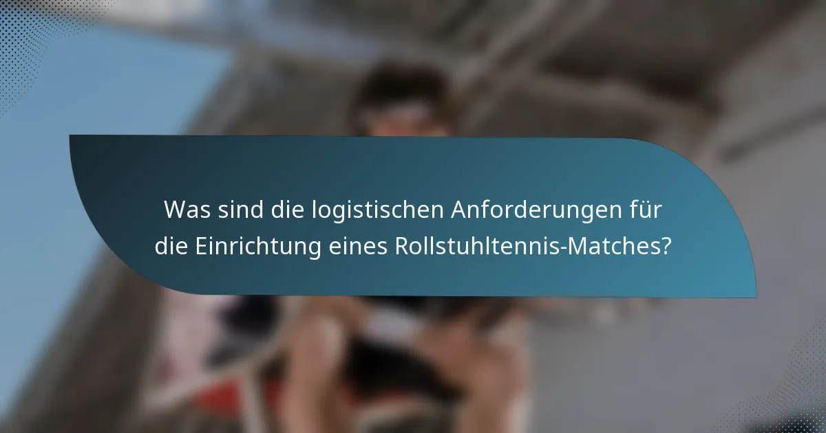 Was sind die logistischen Anforderungen für die Einrichtung eines Rollstuhltennis-Matches?