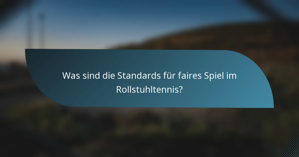 Was sind die Standards für faires Spiel im Rollstuhltennis?