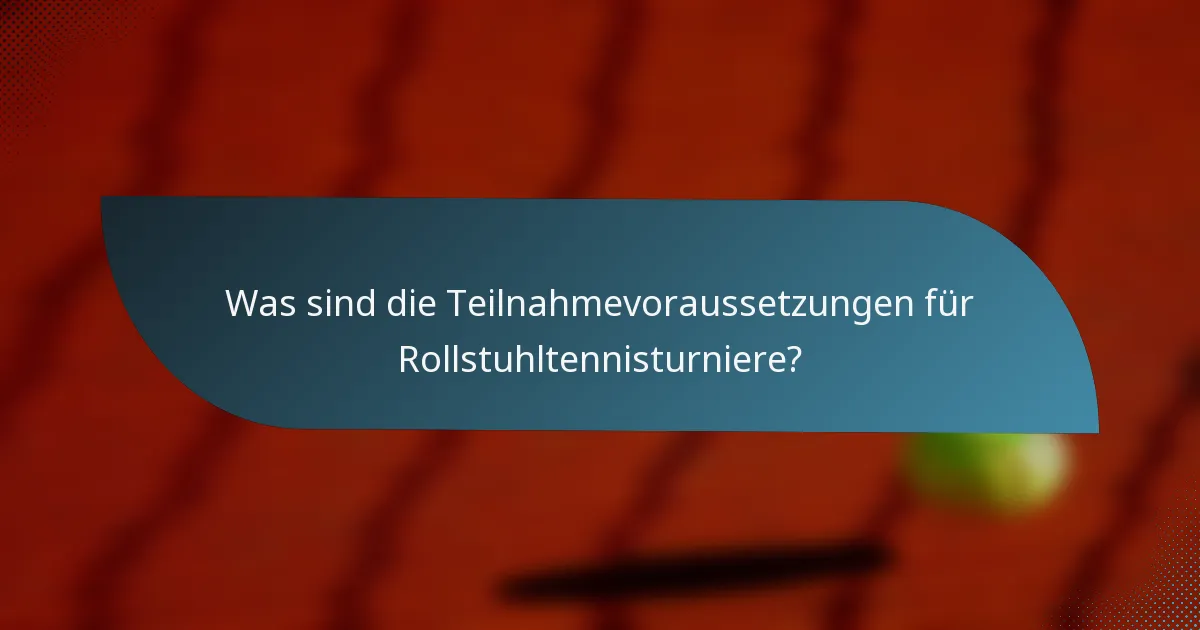 Was sind die Teilnahmevoraussetzungen für Rollstuhltennisturniere?
