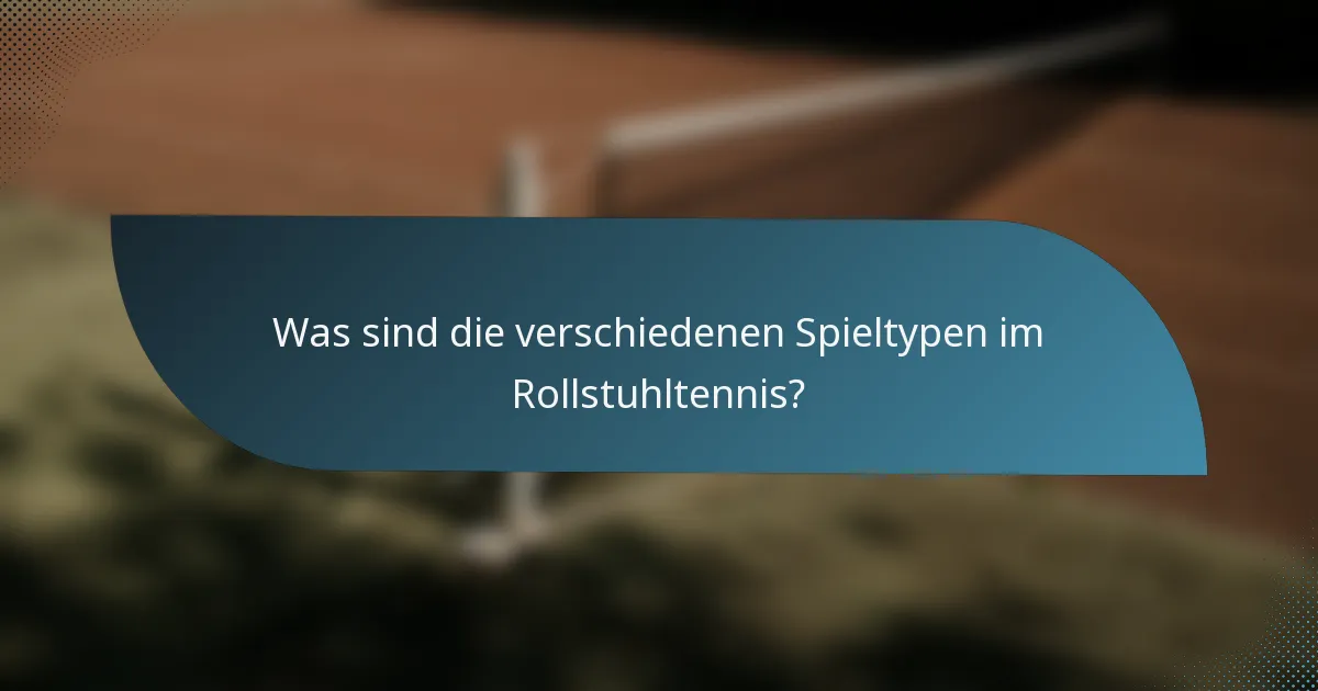 Was sind die verschiedenen Spieltypen im Rollstuhltennis?