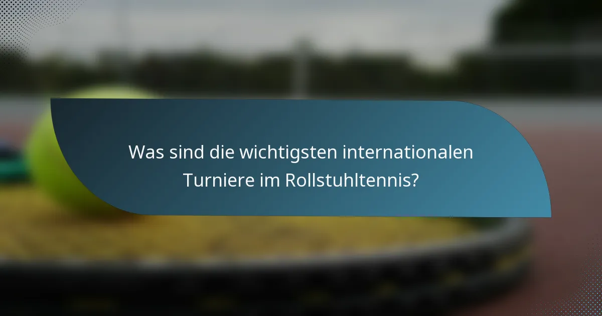 Was sind die wichtigsten internationalen Turniere im Rollstuhltennis?