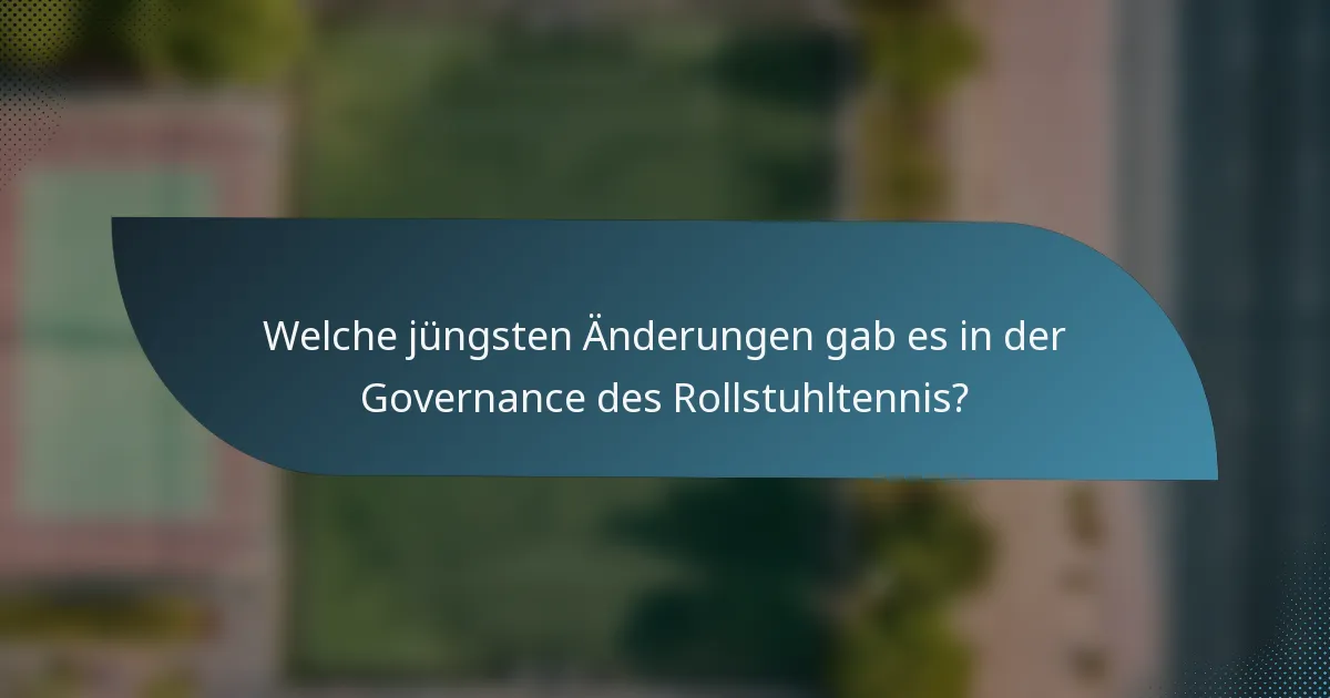 Welche jüngsten Änderungen gab es in der Governance des Rollstuhltennis?