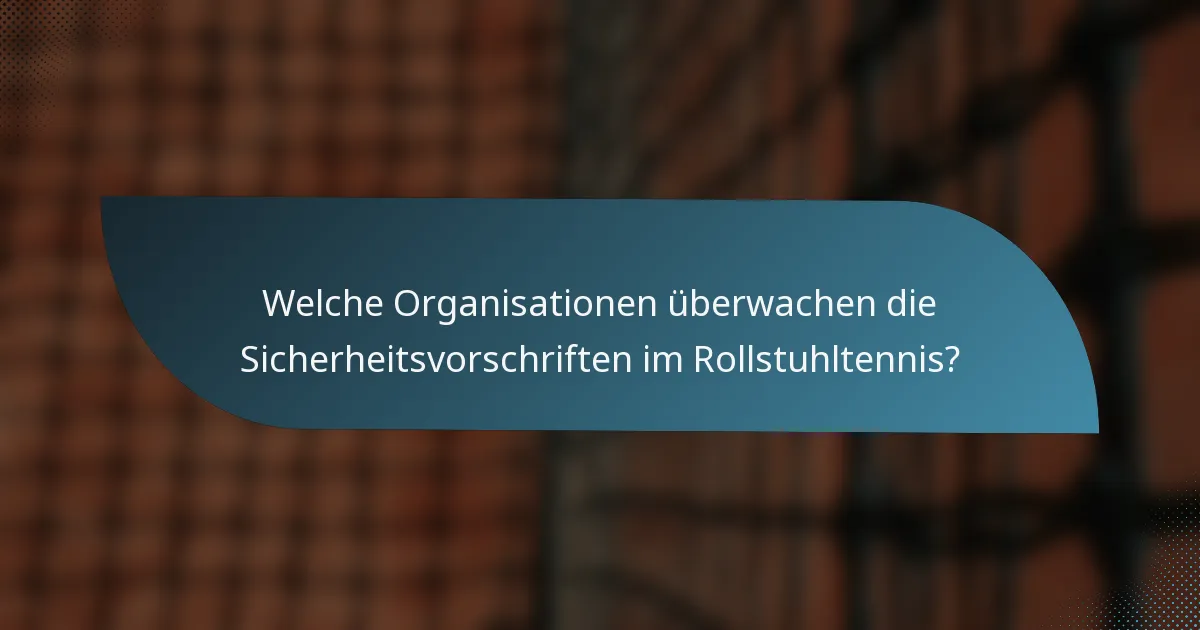 Welche Organisationen überwachen die Sicherheitsvorschriften im Rollstuhltennis?