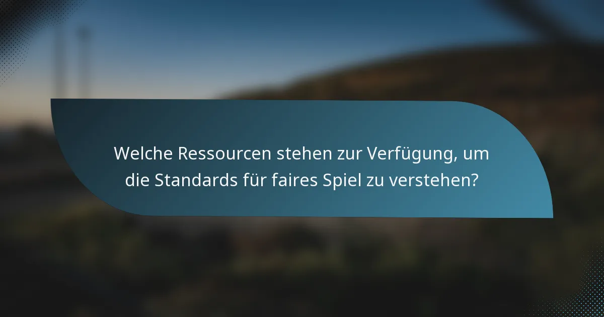 Welche Ressourcen stehen zur Verfügung, um die Standards für faires Spiel zu verstehen?