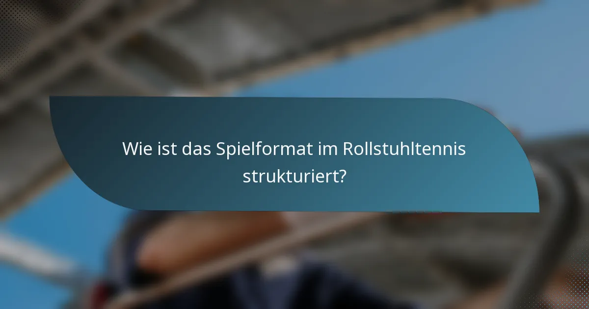 Wie ist das Spielformat im Rollstuhltennis strukturiert?
