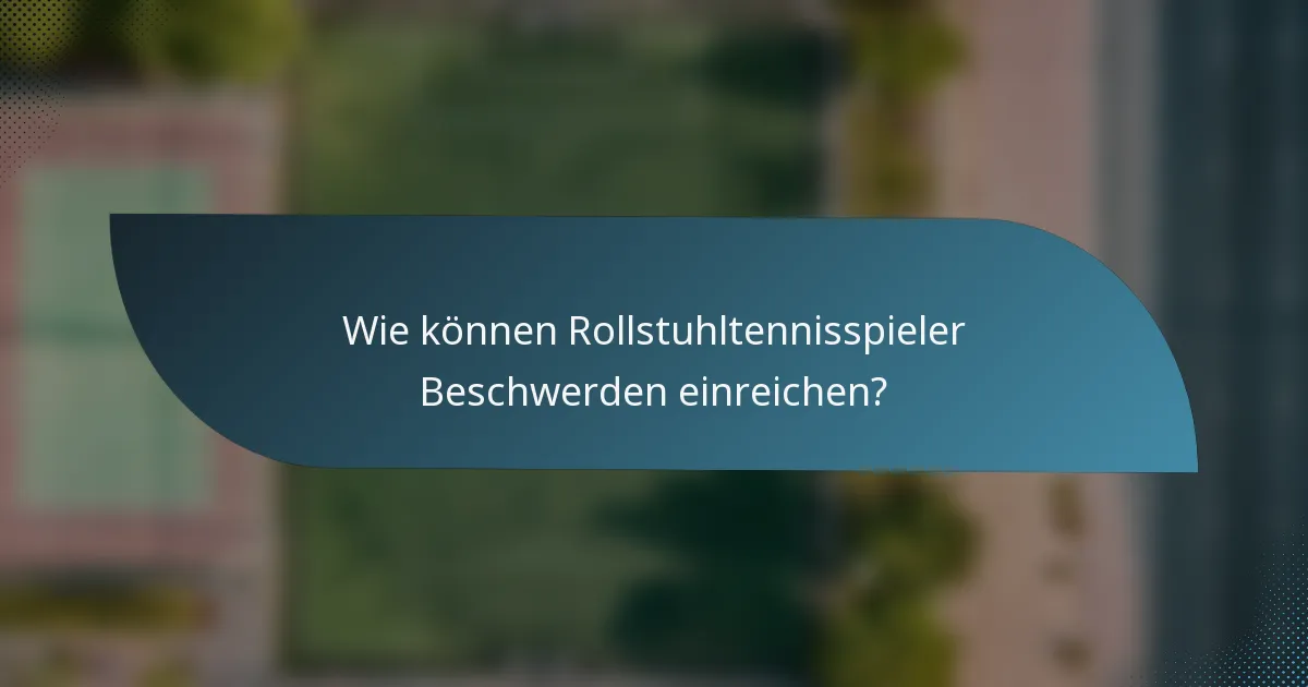Wie können Rollstuhltennisspieler Beschwerden einreichen?