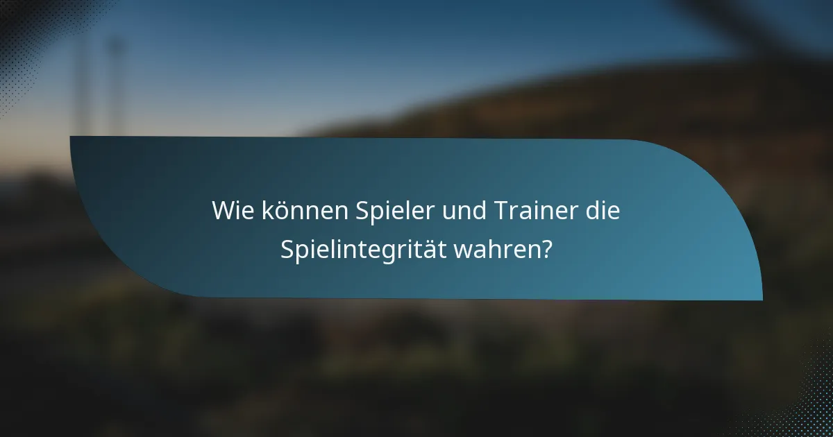 Wie können Spieler und Trainer die Spielintegrität wahren?