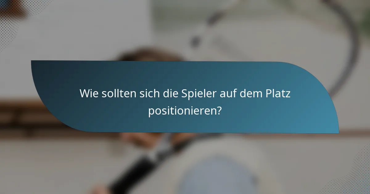 Wie sollten sich die Spieler auf dem Platz positionieren?