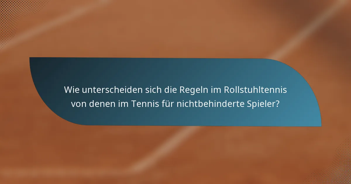 Wie unterscheiden sich die Regeln im Rollstuhltennis von denen im Tennis für nichtbehinderte Spieler?