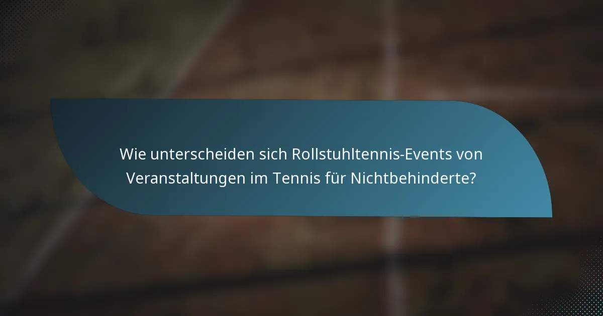 Wie unterscheiden sich Rollstuhltennis-Events von Veranstaltungen im Tennis für Nichtbehinderte?