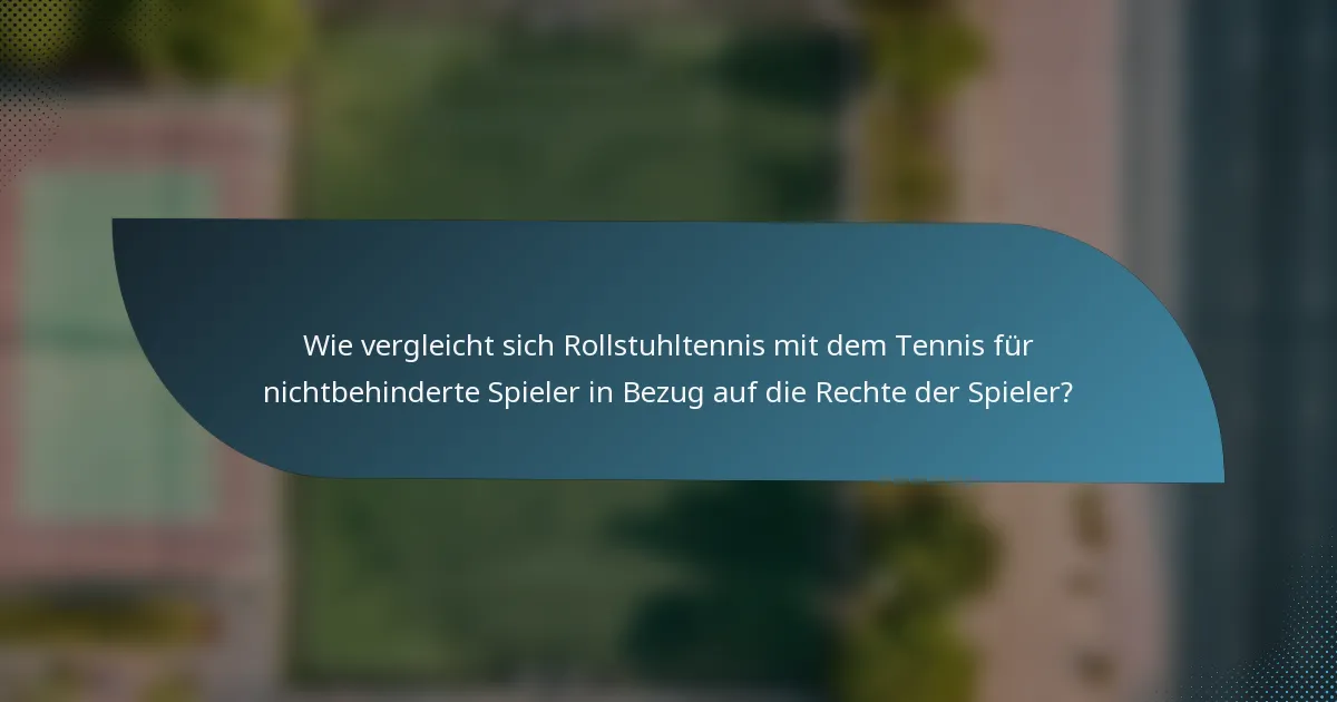 Wie vergleicht sich Rollstuhltennis mit dem Tennis für nichtbehinderte Spieler in Bezug auf die Rechte der Spieler?