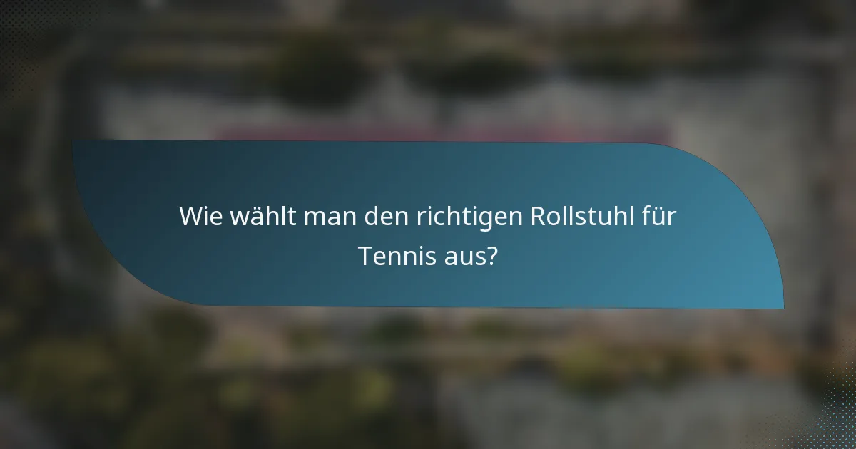 Wie wählt man den richtigen Rollstuhl für Tennis aus?