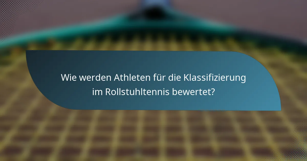 Wie werden Athleten für die Klassifizierung im Rollstuhltennis bewertet?