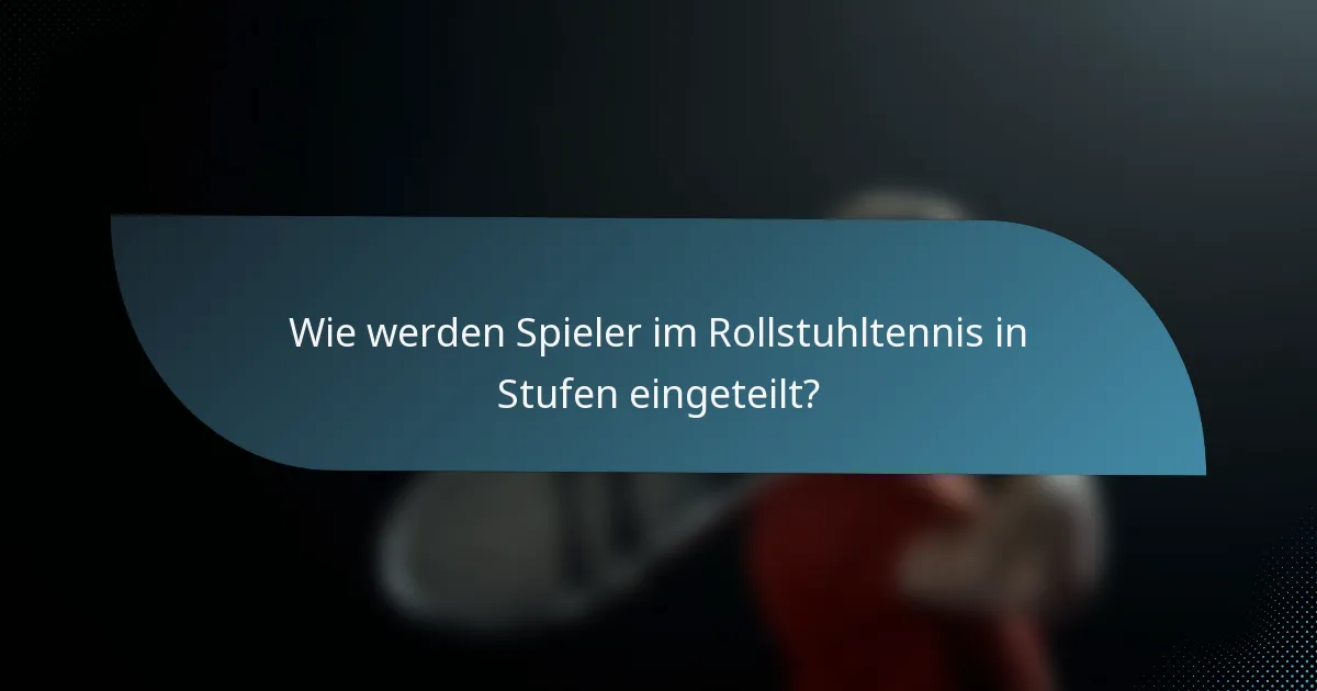 Wie werden Spieler im Rollstuhltennis in Stufen eingeteilt?